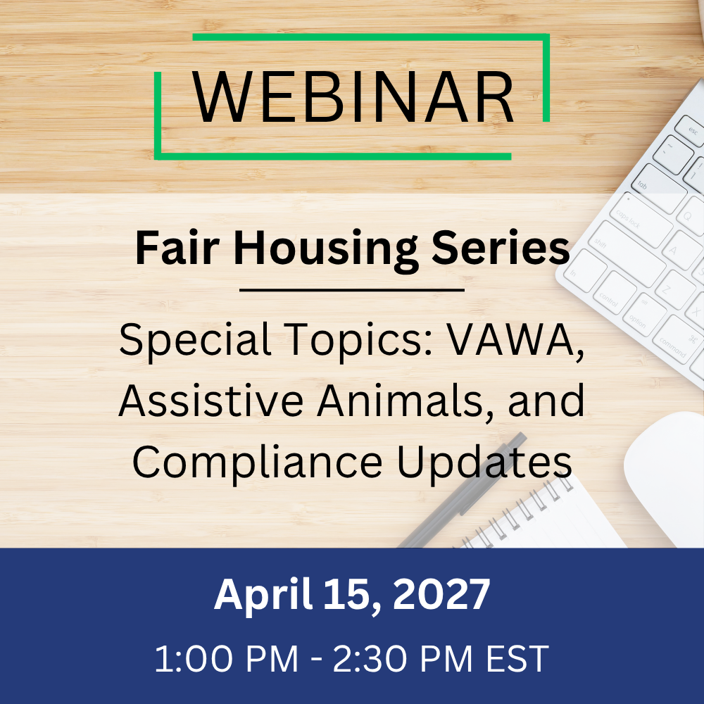 Fair Housing – Special Topics: VAWA, Assistive Animals, and Compliance Updates – April 15, 2027, 1:00-2:30 pm EST