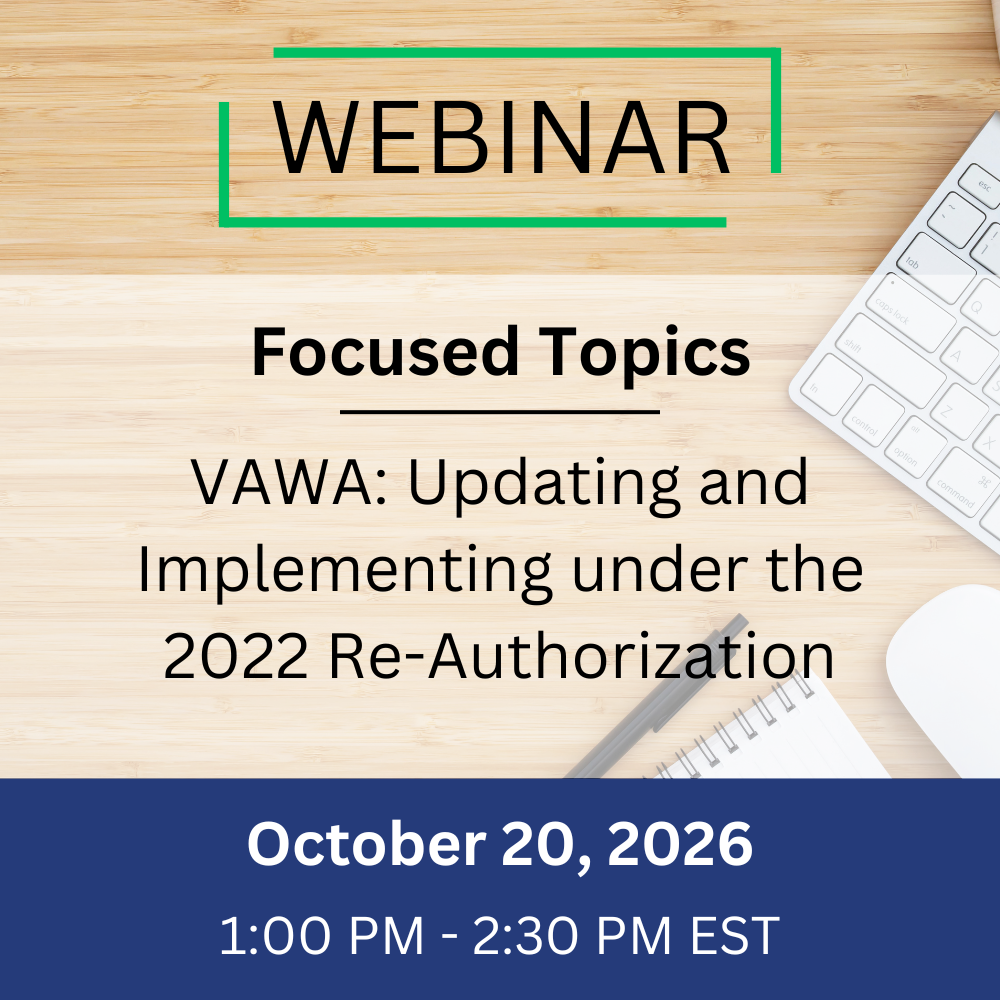 Focused – VAWA: Updating and Implementing under the 2022 Re-Authorization – October 20, 2026, 1:00-2:30 pm EST