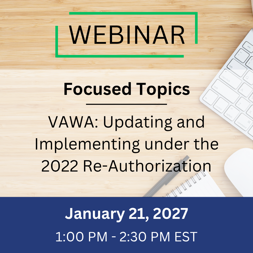 Focused – VAWA: Updating and Implementing under the 2022 Re-Authorization – January 21, 2027, 1:00-2:30 pm EST